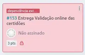 "Cartão de tarefa com o título 'Entrega Validação online das certidões' e o número de identificação #153. O cartão está marcado com 'dependência externa', não está assinado e possui 3 pontos de esforço. O status está bloqueado.
