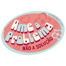 Uma das disfunções mais cruel: A paixão pelo problema destrói empresas. Nesta imagem vemos a frase Ame o Problema. Não a solução.