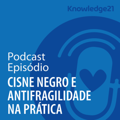 Ep. 09 – Cisne Negro e a antifragilidade na prática