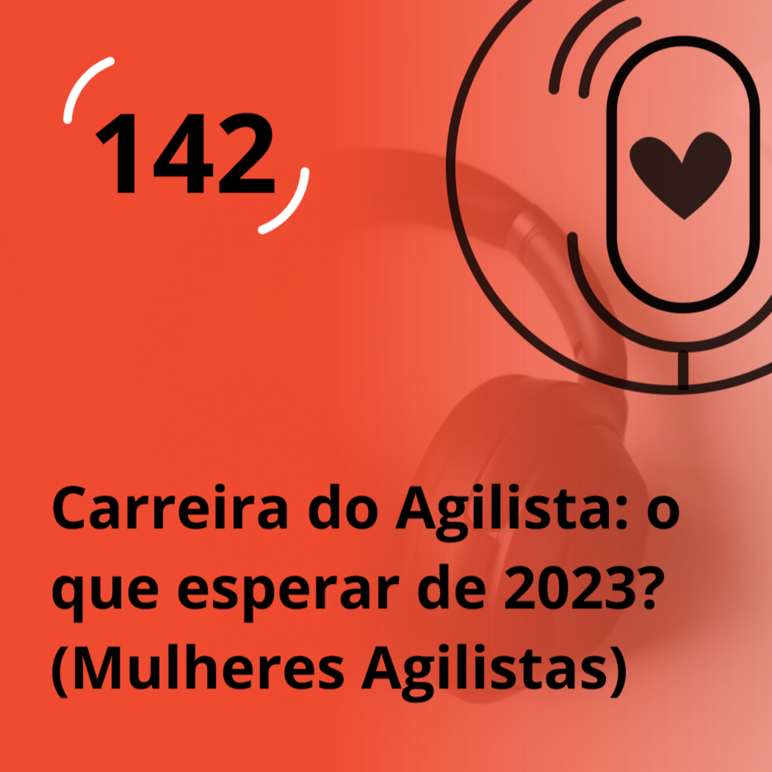 Ep. 142 – Carreira do Agilista: O que esperar de 2023? (meetup Mulheres Agilistas)