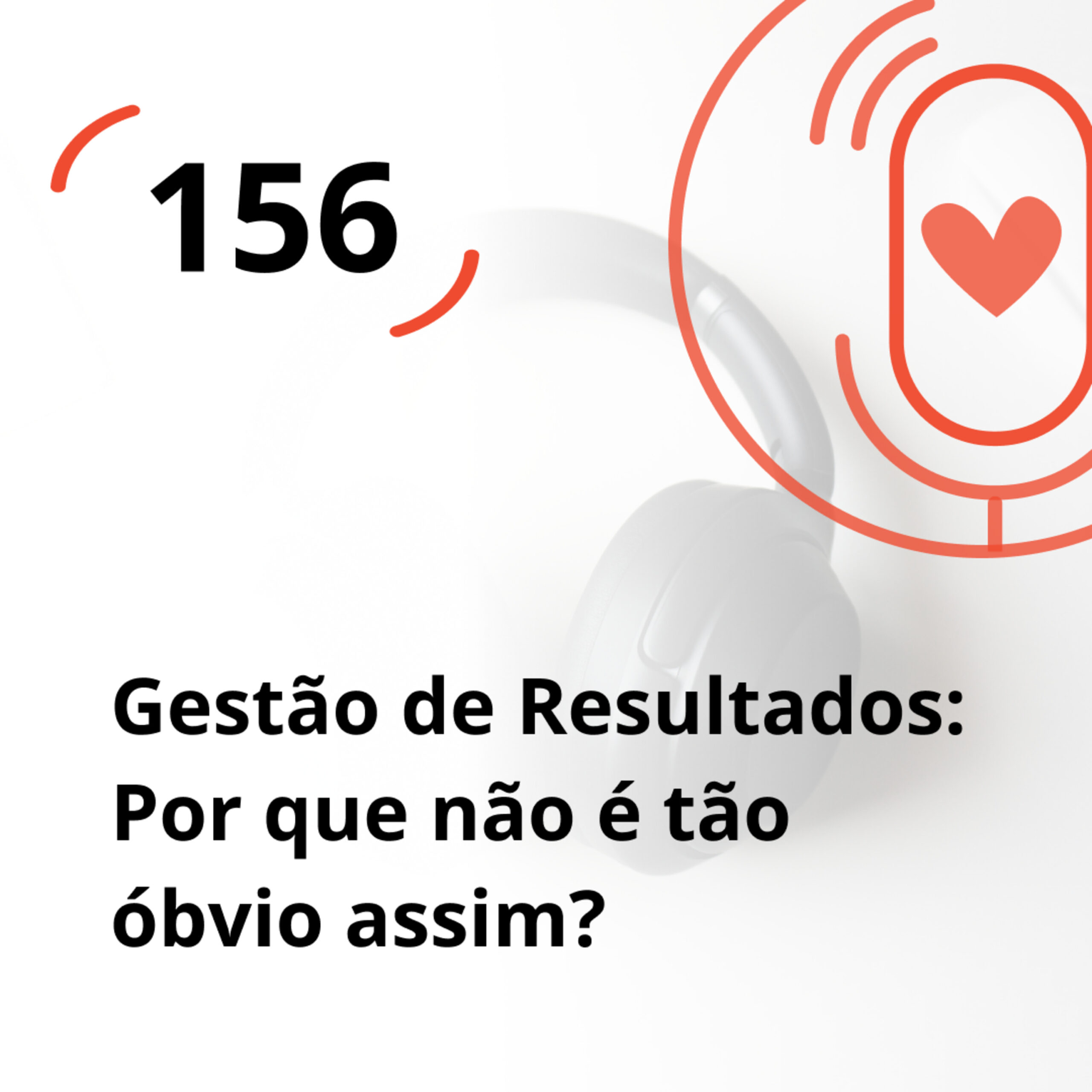 Ep. 156 – Gestão de Resultados: Por que não é tão óbvio assim?
