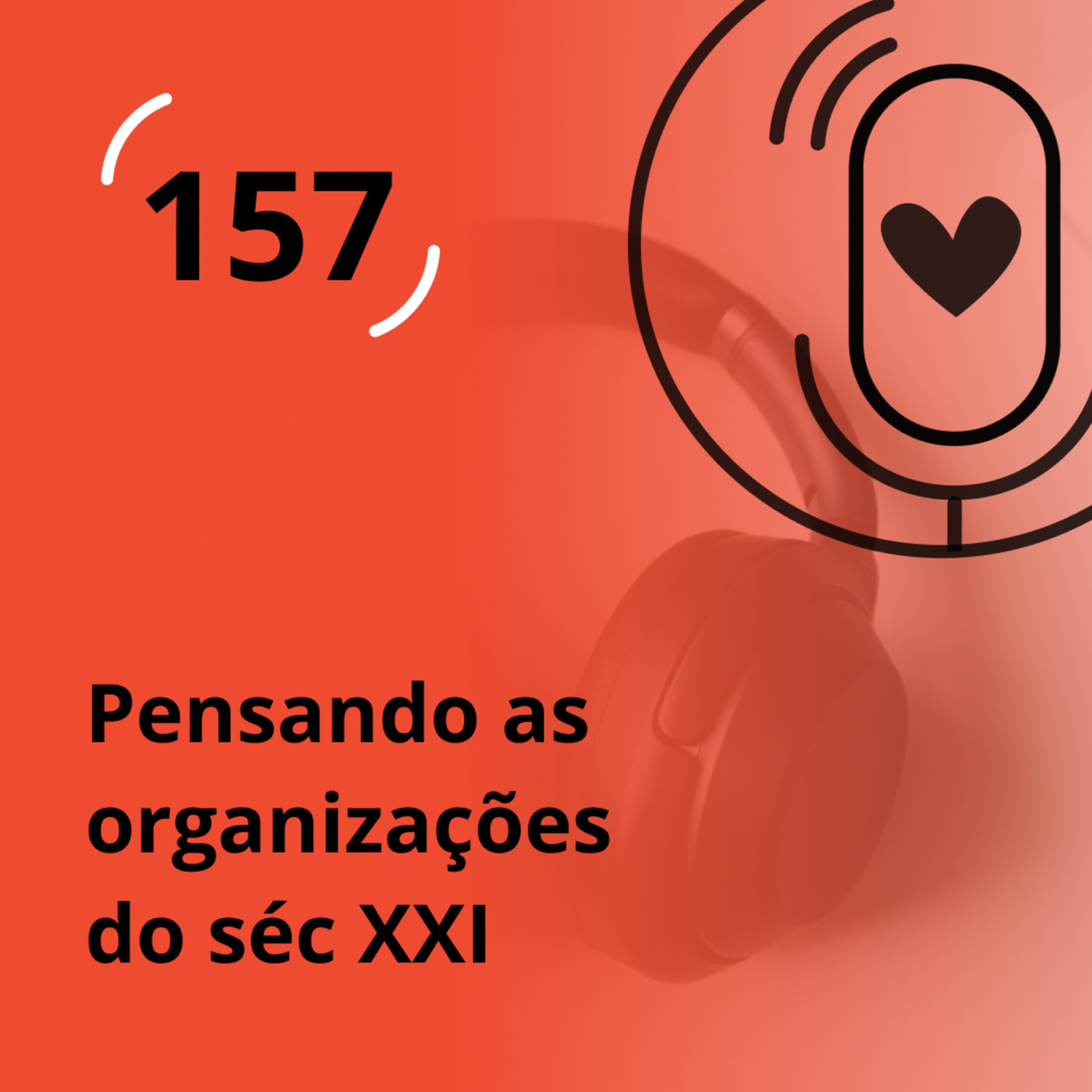 Ep. 157 – Pensando as organizações do século XXI