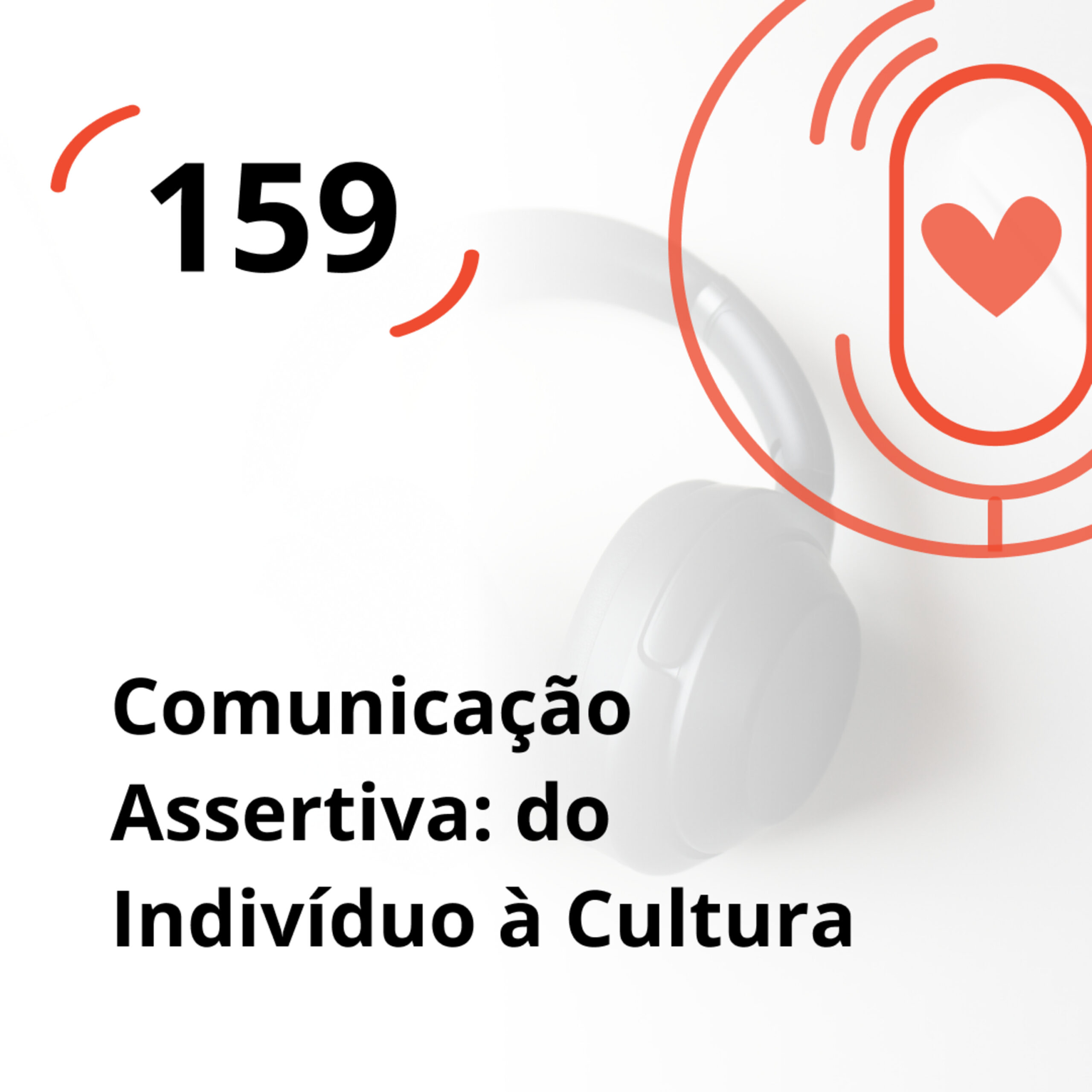 Ep. 159 – Comunicação Assertiva: do Individuo à Cultura