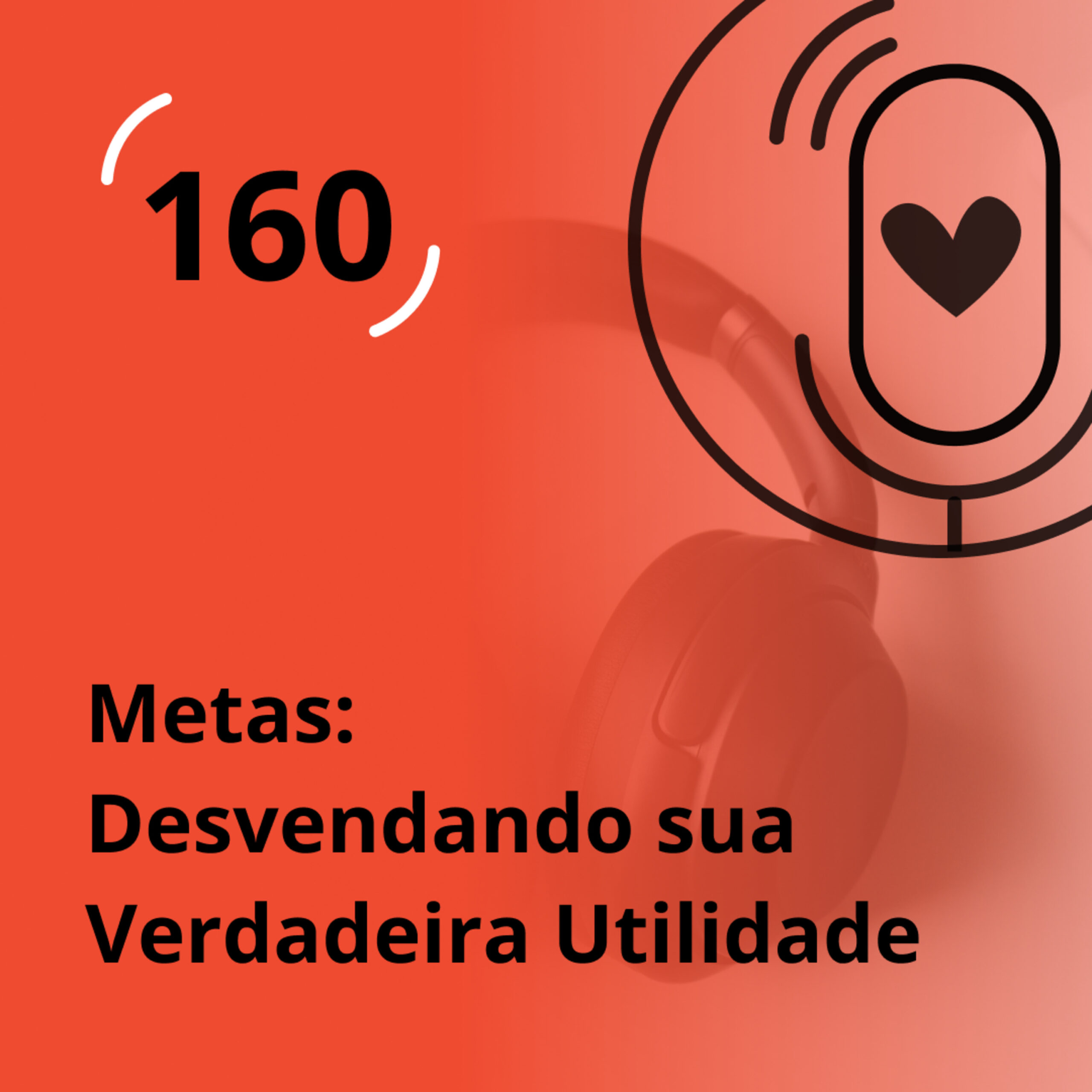 Ep. 160 – Metas: Desvendando sua Verdadeira Utilidade