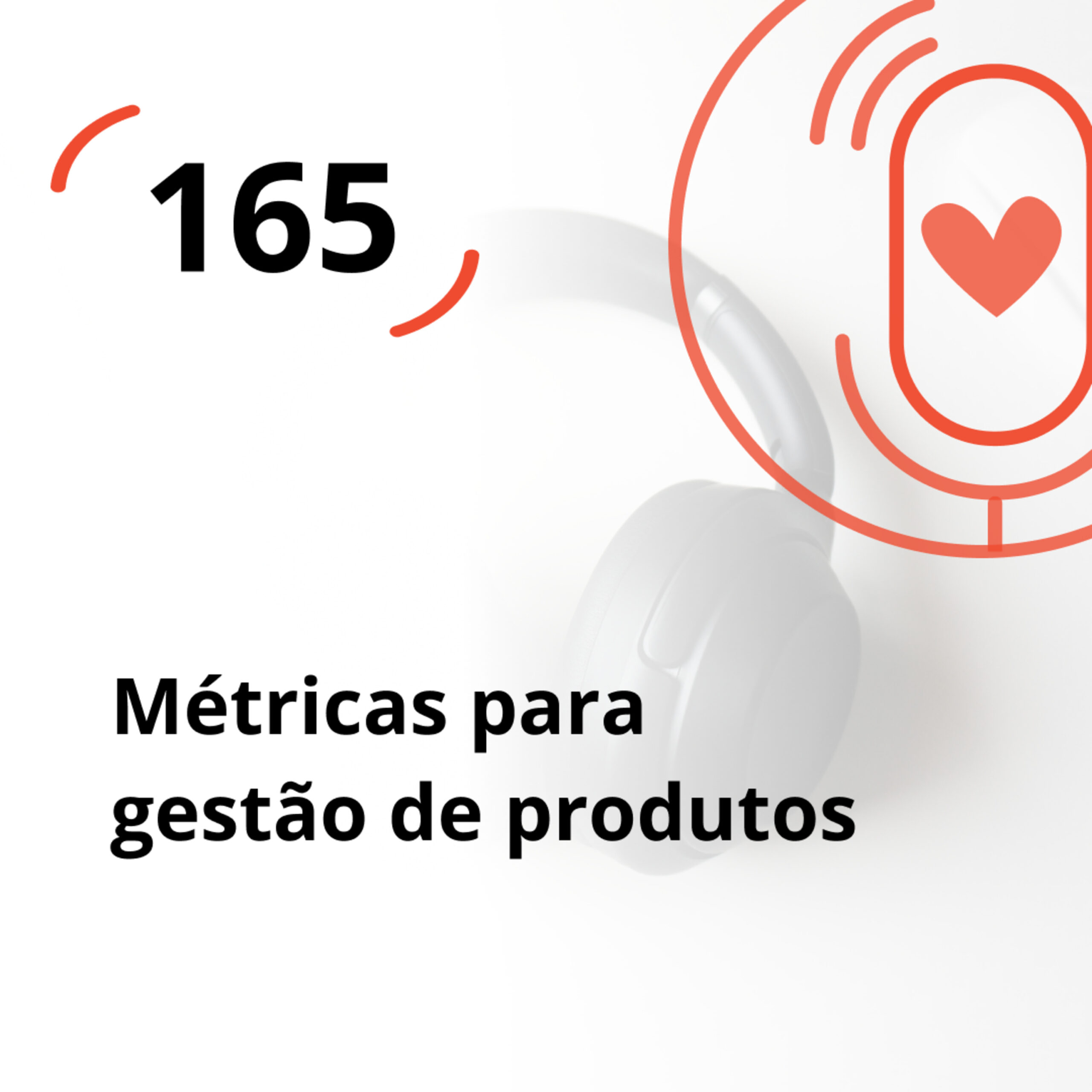 Ep. 165 – Métricas para Gestão de Produtos